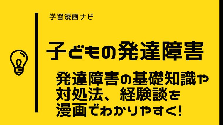 子どもの発達障害を知るオススメ漫画〜リアルな子育て経験談、発達障害の基礎知識や子供の対処法をわかりやすく